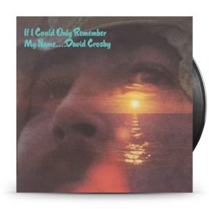 DAVID CROSBY - IF I ONLY COULD REMEMBER MY NAME ….