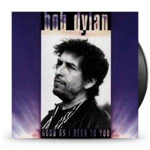 BOB DYLAN - GOOD AS I BEEN TO YOU