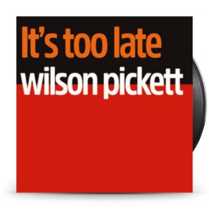 Wilson Pickett - It's Too Late