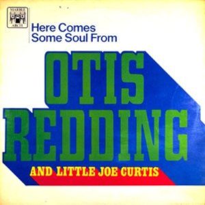 Otis Redding And Little Joe Curtis – Here Comes Some Soul From