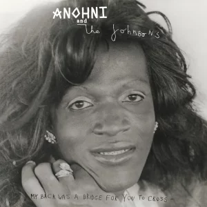 Anohni & The Johnsons - My Back Was a Bridge For You To Cross