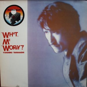 Yukihiro Takahashi – What, Me Worry?
