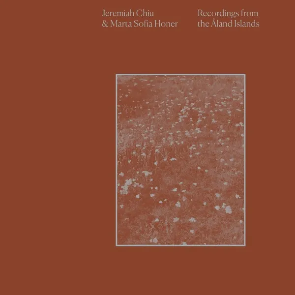 Jeremiah Chiu & Marta Sofia Honer - Recordings from the Åland Islands - Afbeelding 1