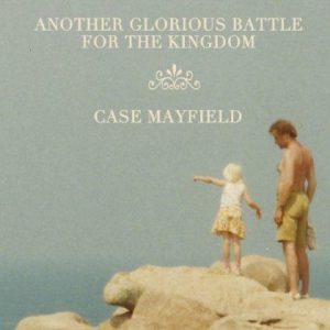 Case Mayfield - Another Glorious Battle For The Kingdom