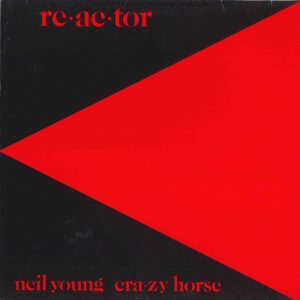 Neil Young & Crazy Horse - Reactor / Re.Ac.Tor