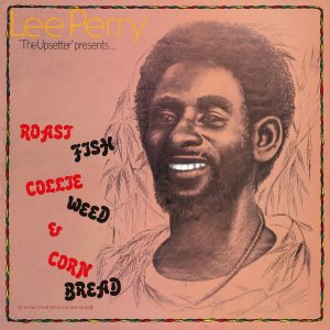 Lee Perry – Roast Fish Collie Weed & Corn Bread