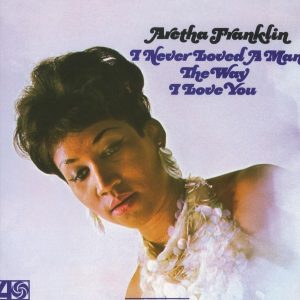 Aretha Franklin - I Never Loved A Man