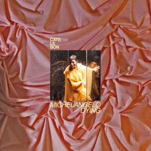 Cate le Bon - Michelangelo Dying