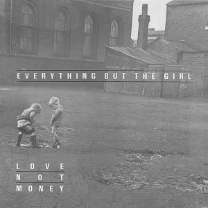 Everything But The Girl – Love Not Money